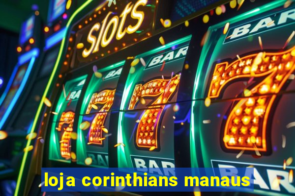 loja corinthians manaus